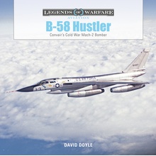 B-58 Hustler: Convairs Cold War Mach 2 Bomber Doyle David
