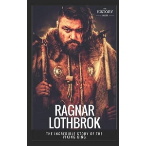 Ragnar Lothbrok: The Incredible Story of The Viking King | The History Hour (ISBN: 9781980936671)