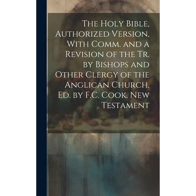 The Holy Bible, Authorized Version, With Comm. and a Revision of the Tr. by Bishops and Other Clergy of the Anglican Church, Ed. by F. C. Cook. New Tes" - ""