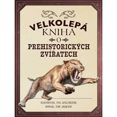 Velkolepá kniha o prehistorických zvířatech - Tom Jackson CZ
