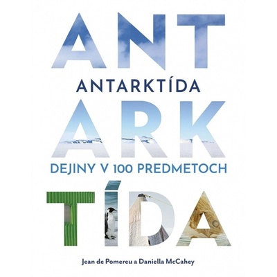 Antarktída: Dejiny v 100 predmetoch - Jean de Pomereu, Daniella McCahey