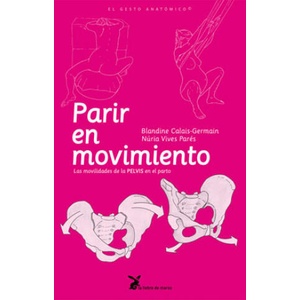 Parir en movimiento : las movilidades de la pelvis en el parto | BLANDINE CALAIS-GERMAIN, NURIA VIVES (ISBN: 9788492470129)
