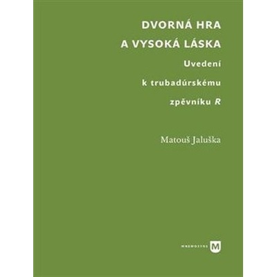 Dvorná hra a vysoká láska. Uvedení k trubadúrskému zpěvníku R