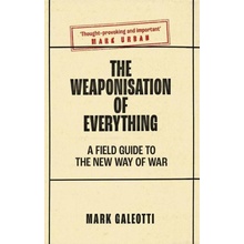 The Weaponisation of Everything – A Field Guide to the New Way of War
