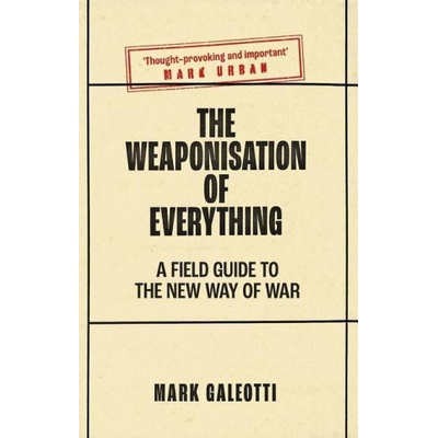 The Weaponisation of Everything – A Field Guide to the New Way of War