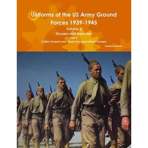 Uniforms of the Us Army Ground Forces 1939-1945, Volume 2 Pt II Trousers and Breeches | Charles Lemons (ISBN: 9781304916570)