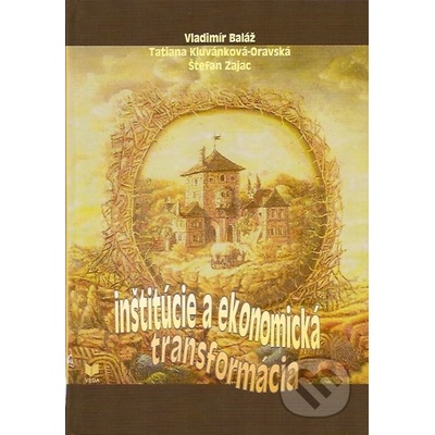 Inštitúcie a ekonomická transformácia - Vladimír Baláž, Tatiana Kluvánková-Oravská, Štefan Zajac