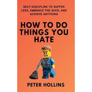 How To Do Things You Hate | Peter Hollins (ISBN: 9781647435172)