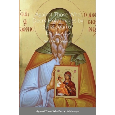 Against Those Who Decry Holy Images by Saint John of Damascus | St George Monastery, Monaxi Agapi, Anna Skoubourdis