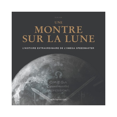 UNE MONTRE SUR LA LUNE : L'HISTOIRE EXTRAORDINAIRE DE L'OMEGA SPEEDMASTER (ED. AUGMENTEE 2024) | GRAM