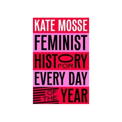 Feminist History for Every Day of the Year - Kate Mosse, Pan Macmillan