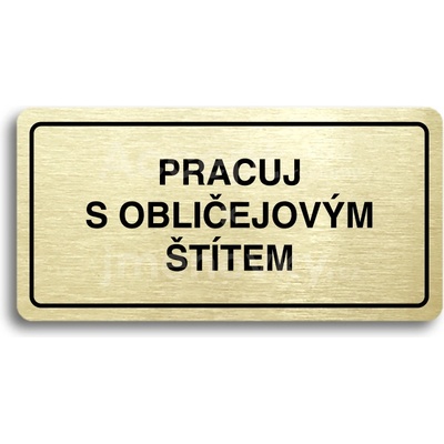 ACCEPT Piktogram PRACUJ S OBLIČEJOVÝM ŠTÍTEM - zlatá tabulka - černý tisk