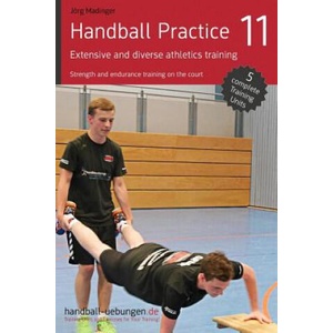 Handball Practice 11 - Extensive and Diverse Athletics Training: Strength and Endurance Training on the Court | Jorg Madinger (ISBN: 9783956411908)