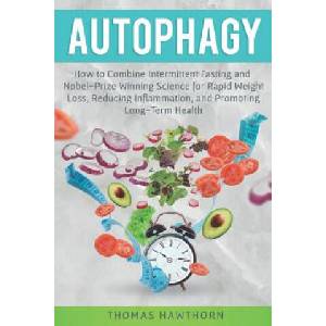 Autophagy: How to Combine Intermittent Fasting and Nobel-Prize Winning Science for Rapid Weight Loss, Reducing Inflammation, and | Thomas Hawthorn (ISBN: 9781076056948)