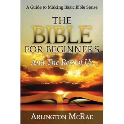 Bible For Beginners And The Rest of Us | Arlington McRae