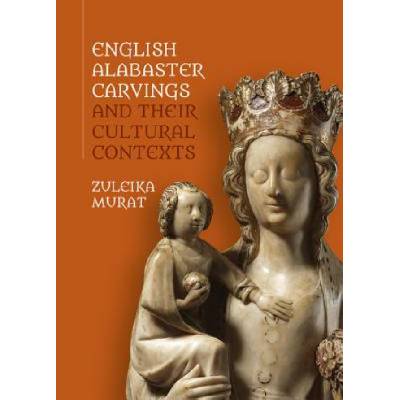 English Alabaster Carvings and their Cultural Contexts | Zuleika Murat
