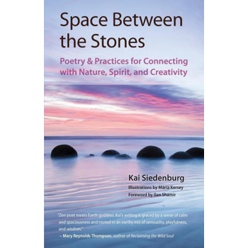 Space Between the Stones: Poetry and Practices for Connecting with Nature, Spirit, and Creativity