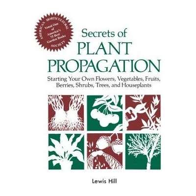 Secrets of Plant Propagation: Starting Your Own Flowers, Vegetables, Fruits, Berries, Shrubs, Trees, and Houseplants Hill LewisPaperback