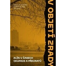V objetí zrady. Zlín v časech okupace a převratů - Jaroslav Pospíšil