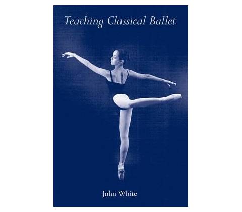 Teaching Classical Ballet White John Paperback