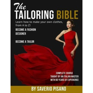 THE TAILORING BIBLE - Learn how to make your own clothes, from A to Z! : Complete Course * Taught by an Italian master with 60 years of experience * Be | Saverio Pisano (2018)