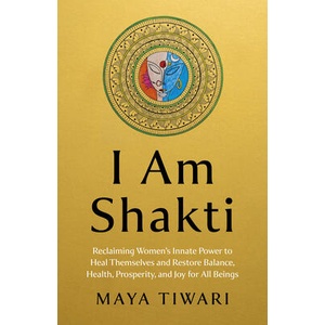 I Am Shakti - Reclaiming Women`s Innate Power to Heal Themselves and Restore Balance, Health, Prosperity, and Joy for All BeingsA | Maya Tiwari (ISBN: 9781803419978)