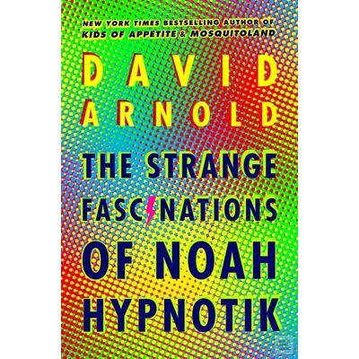 The Strange Fascinations of Noah Hypnotik David Arnold