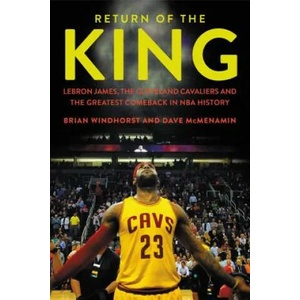 Return of the King: Lebron James, the Cleveland Cavaliers and the Greatest Comeback in NBA History | Brian Windhorst, Dave McMenamin (ISBN: 9781478971689)