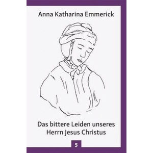 Das bittere Leiden unseres Herrn Jesus Christus | Anna Katharina Emmerick (2018)