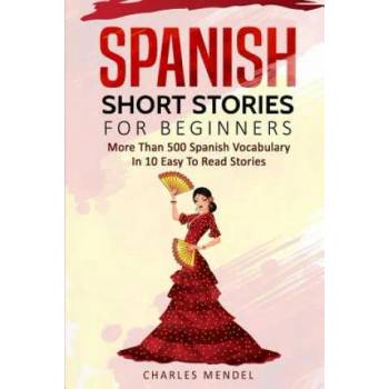 Spanish Short Stories for Beginners: More Than 500 Short Stories in 10 Easy to Read Stories" - ""