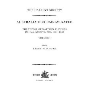 Australia Circumnavigated. The Voyage of Matthew Flinders in HMS Investigator, 1801-1803 / Volume I | Kenneth Morgan (2022)