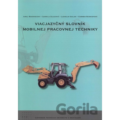Viacjazyčný slovník mobilnej pracovnej techniky - Juraj Bukoveczky, Ľudmila Zajacová, Ladislav Gulan, Carmen Schmidtová