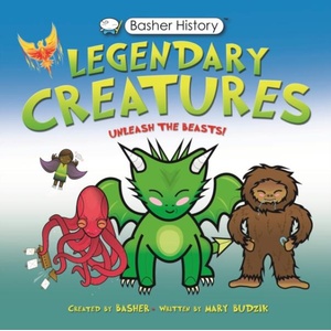 Basher History: Legendary Creatures: Unleash the Beasts! | Simon Basher (ISBN: 9780753477540)