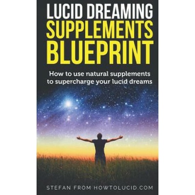 Lucid Dreaming Supplements Blueprint: How To Use Natural Supplements To Supercharge Your Lucid Dreams | Stefan Z