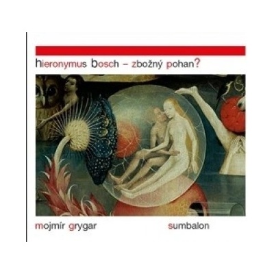 Hieronymus Bosch – Zbožný pohan? - Mojmír Grygar