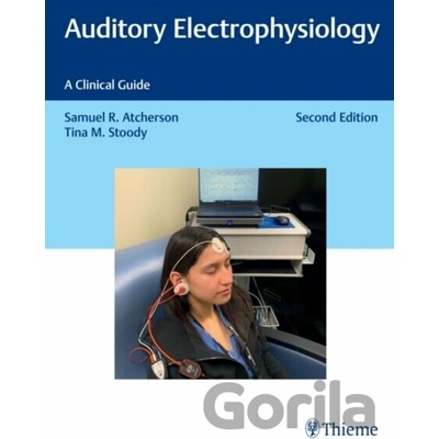 Auditory Electrophysiology: A Clinical Guide - Samuel R. Atcherson, Tina M. Stoody