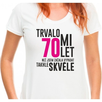 Dámské Tričko k narozeninám Trvalo mi 30 let než jsem začala vypadat skvěle Bílé Volba věku: 70