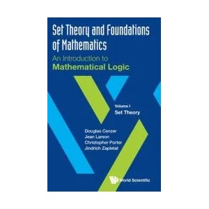 Set Theory And Foundations Of Mathematics: An Introduction To Mathematical Logic - Volume I: Set Theory | Douglas Cenzer, Jean Larson, Christopher Porter (ISBN: 9789811201929)