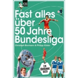 Fast alles über 50 Jahre Bundesliga | Christoph Biermann, Philipp Köster (ISBN: 9783462045000)