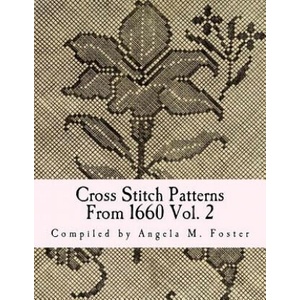 Cross Stitch Patterns From 1660 Vol. 2 | Angela M Foster (ISBN: 9781546778813)