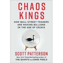 Chaos Kings: How Wall Street Traders Make Billions in the New Age of Crisis Patterson Scott