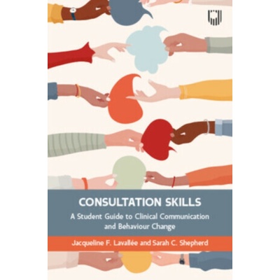 Consultation Skills: A Student Guide to Clinical Communication and Behaviour Change - Sarah Shepherd, Jacqueline Lavallee