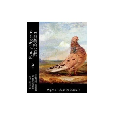Fancy Pigeons: First Edition: Pigeon Classics Book 3 | James C Lyell, Jackson Chambers