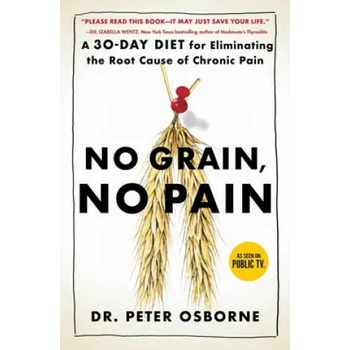 No Grain, No Pain: A 30-Day Diet for Eliminating the Root Cause of Chronic Pain