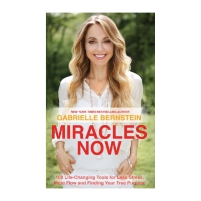 Miracles Now: 108 Life-Changing Tools for Les- Gabrielle Bernstein