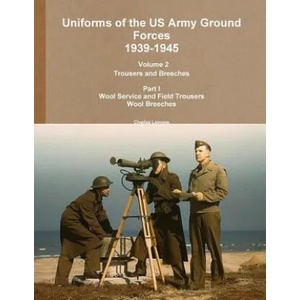 Uniforms of the US Army Ground Forces 1939-1945, Volume 2 Pt I Trousers and Breeches | Charles Lemons (ISBN: 9781304912398)