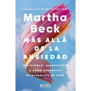Más Allá de la Ansiedad / Beyond Anxiety: Curiosity, Creativity, and Finding Your Life's Purpose (ISBN: 9786073868211)