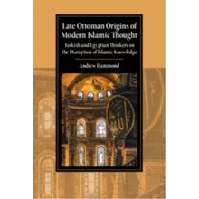 Late Ottoman Origins of Modern Islamic Thought - Andrew Hammond