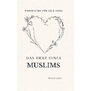 Das Herz eines Muslims: Weisheiten für dein Herz (ISBN: 9789403805009)