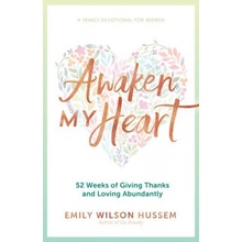 Awaken My Heart: 52 Weeks of Giving Thanks and Loving Abundantly: A Yearly Devotional for Women